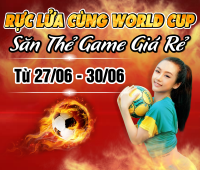 Săn Thẻ Game Giá Rẻ - Rực Lửa Cùng World Cup