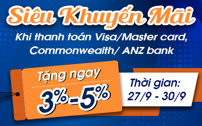 Siêu khuyến mãi : Tặng ngay 3-5% khi thanh toán bằng Visa/Master card, Commonwealth/Anz bank