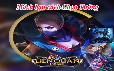 Liên quân - Lời khuyên khi chọn tướng cho những Tân Thủ nhập môn