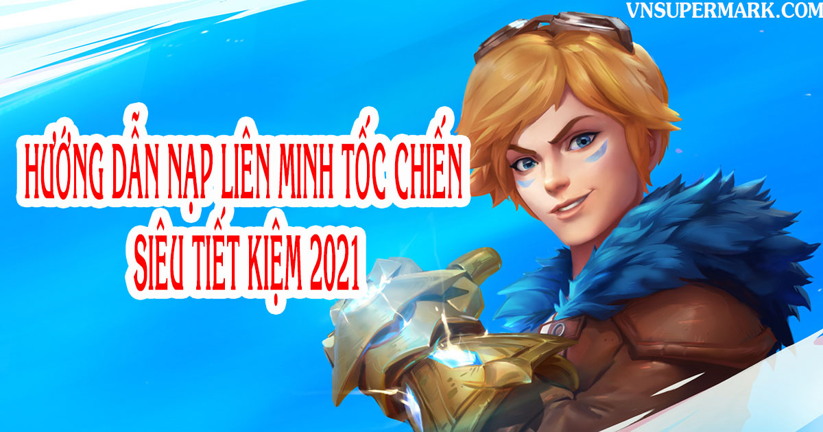 Hướng dẫn nạp Liên Minh Tốc Chiến siêu tiết kiệm 2021