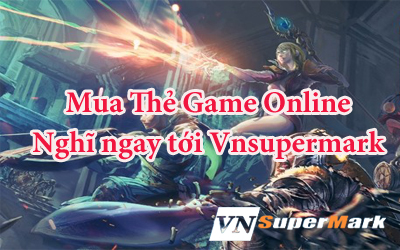 Mua thẻ Game online - Nghĩ ngay tới Vnsupermark