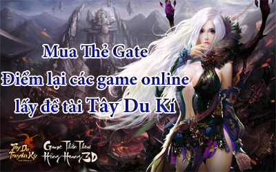 Mua thẻ Gate điểm lại các game online lấy đề tài Tây Du Kí