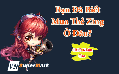 Bạn đã biết mua thẻ zing ở đâu chiết khấu cao uy tín và đơn giản
