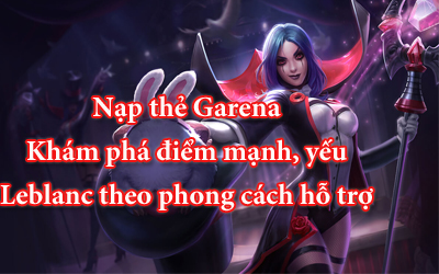 Nạp thẻ Garena tìm ra điểm mạnh yếu Leblanc phong cách hỗ trợ