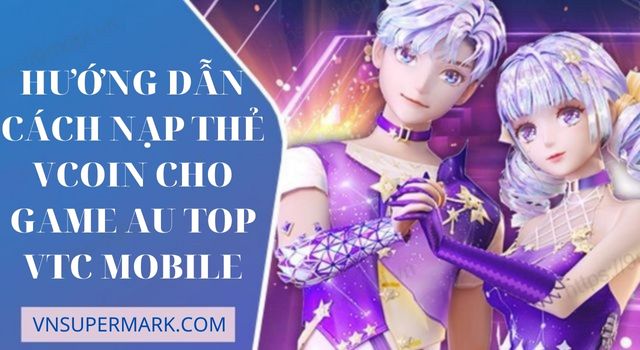 Hướng dẫn nạp thẻ Vcoin cho game AU TOP- VTC Mobile