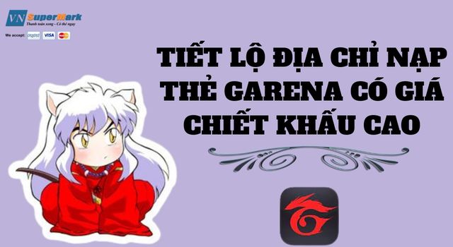 Tiết lộ địa chỉ nạp thẻ Garena có giá chiết khấu cao