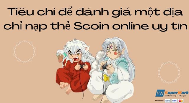 Tiêu chí để đánh giá một địa chỉ nạp thẻ Scoin online uy tín